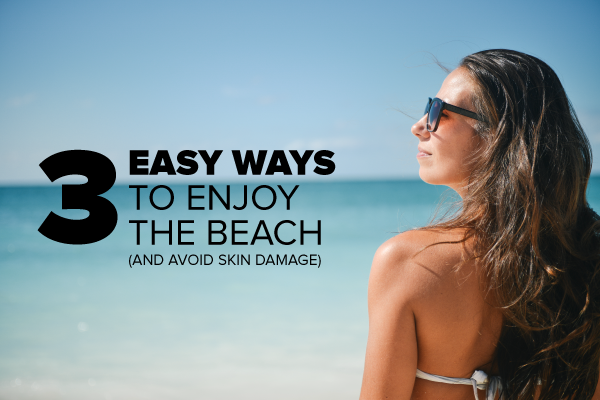 3 Easy Ways To Enjoy The Beach And Avoid Skin Damage